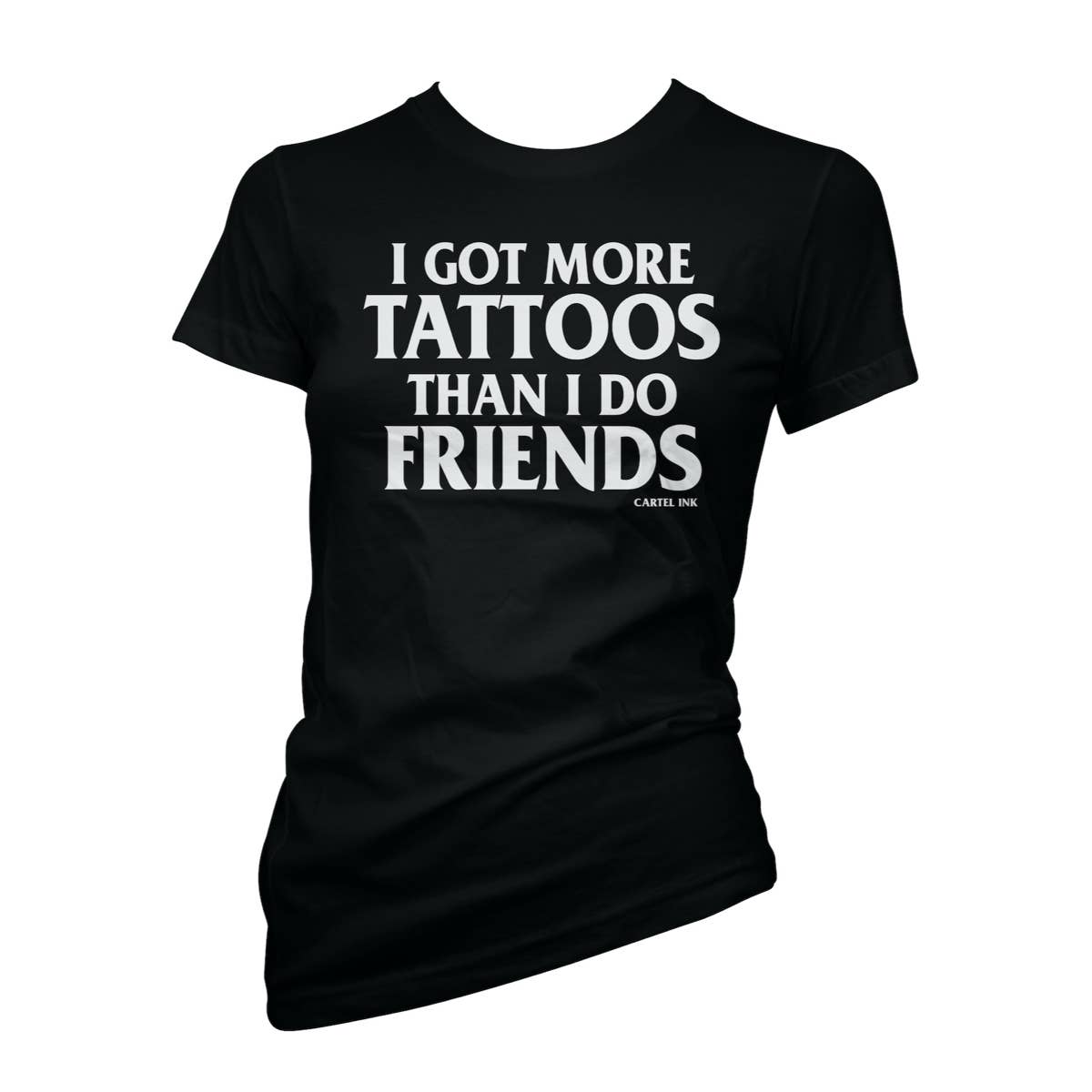 Cartel Ink - I Got More Tattoos Than I Do Friends Women's Shirt
