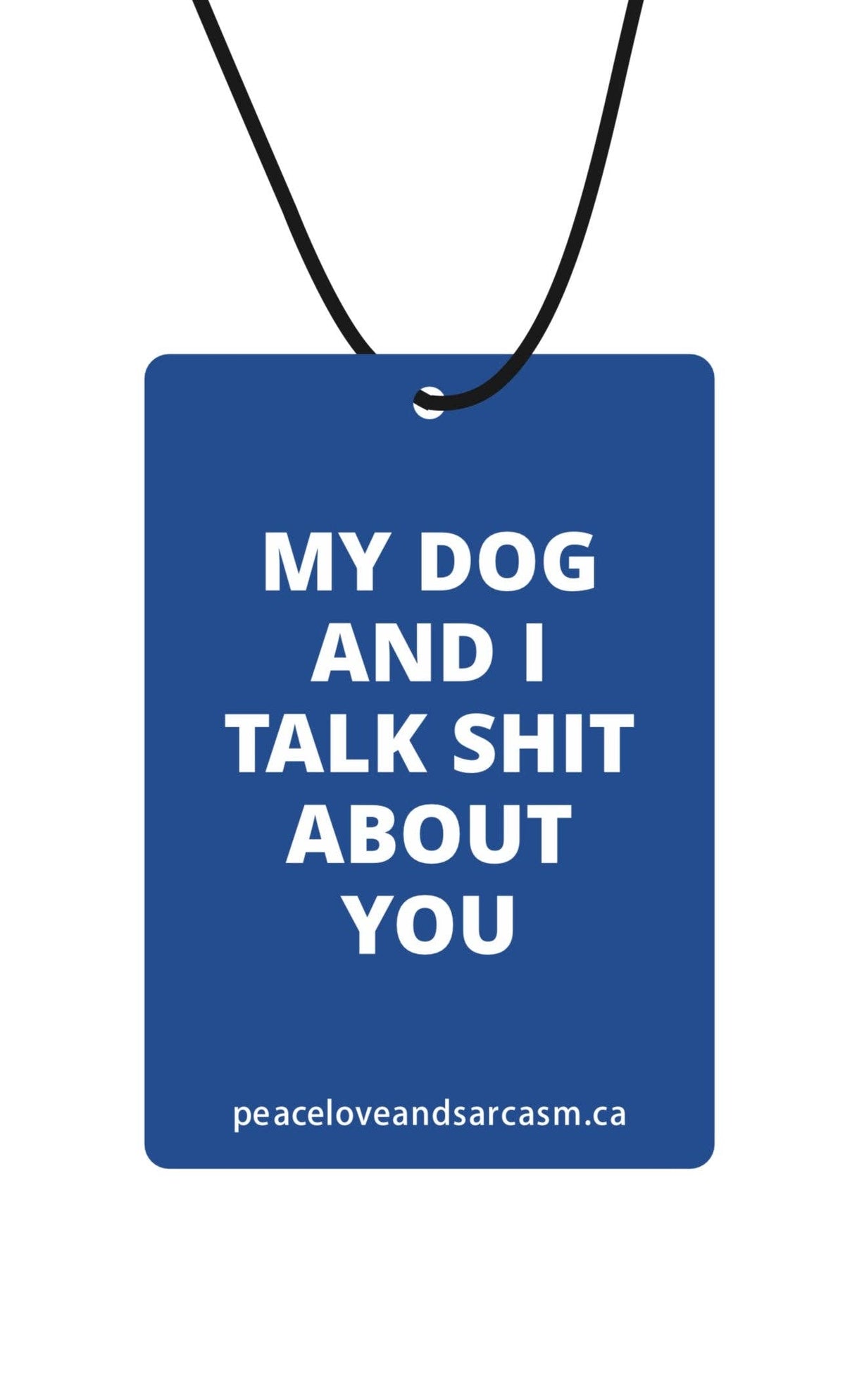 Peace, Love and Sarcasm - My Dog And I Talk Shit About You Air Freshener